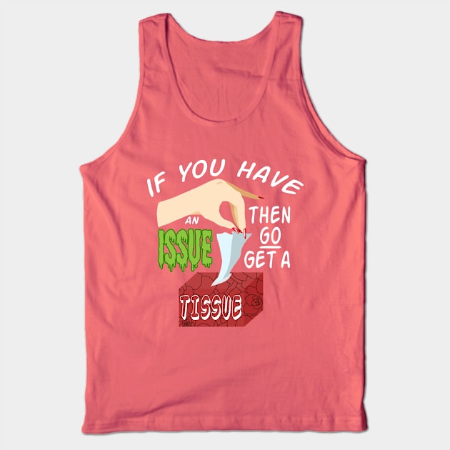 IF YOU HAVE AN ISSUE (GO GET A TISSUE) Tank Top by Madam Roast Beef